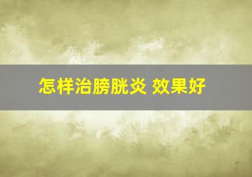 怎样治膀胱炎 效果好